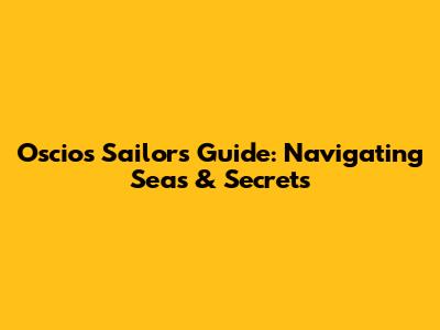 Oscios Sailors' Guide: Navigating Seas & Secrets