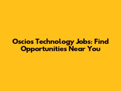 Oscios Technology Jobs: Find Opportunities Near You