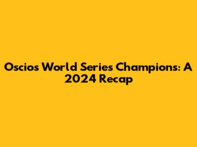 Oscios World Series Champions: A 2024 Recap