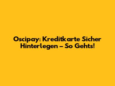 Oscipay: Kreditkarte Sicher Hinterlegen – So Geht's!