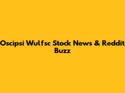 Oscipsi Wulfsc Stock News & Reddit Buzz