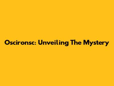 Oscironsc: Unveiling The Mystery
