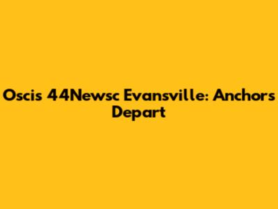 Oscis 44Newsc Evansville: Anchors Depart