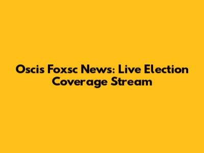 Oscis Foxsc News: Live Election Coverage Stream
