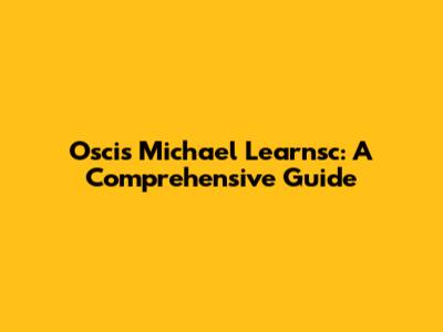 Oscis Michael Learnsc: A Comprehensive Guide