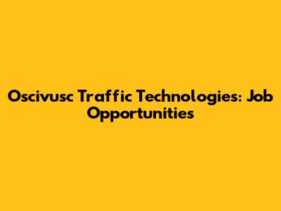 Oscivusc Traffic Technologies: Job Opportunities