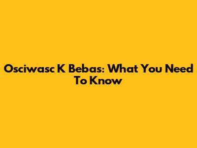Osciwasc K Bebas: What You Need To Know