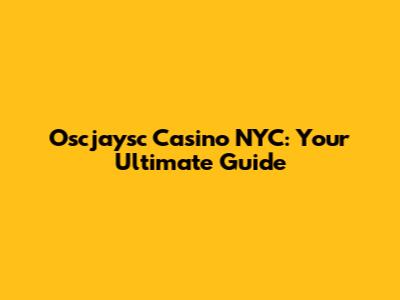 Oscjaysc Casino NYC: Your Ultimate Guide