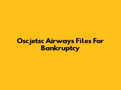 Oscjetsc Airways Files For Bankruptcy