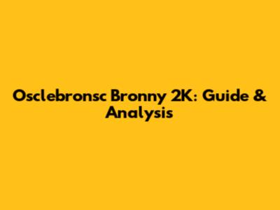 Osclebronsc Bronny 2K: Guide & Analysis