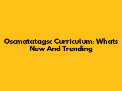 Oscmatatagsc Curriculum: What's New And Trending