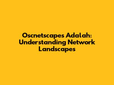 Oscnetscapes Adalah: Understanding Network Landscapes