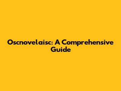 Oscnovelaisc: A Comprehensive Guide