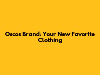 Osco's Brand: Your New Favorite Clothing