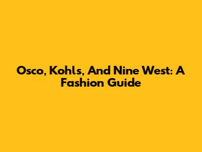 Osco, Kohl's, And Nine West: A Fashion Guide