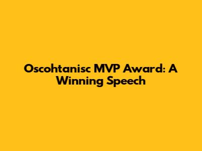 Oscohtanisc MVP Award: A Winning Speech