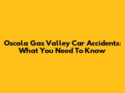 Oscola Gas Valley Car Accidents: What You Need To Know