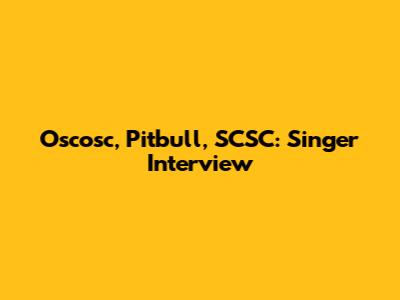 Oscosc, Pitbull, SCSC: Singer Interview