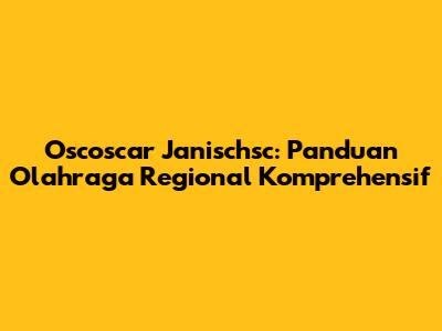 Oscoscar Janischsc: Panduan Olahraga Regional Komprehensif