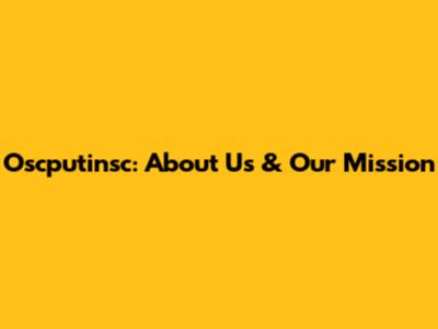 Oscputinsc: About Us & Our Mission
