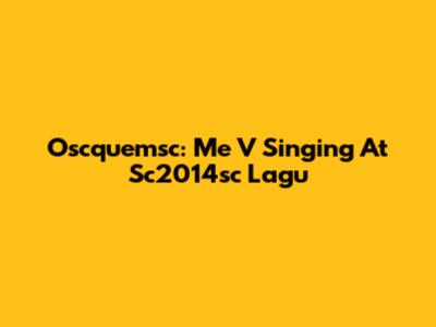 Oscquemsc: Me V Singing At Sc2014sc Lagu