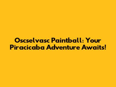 Oscselvasc Paintball: Your Piracicaba Adventure Awaits!