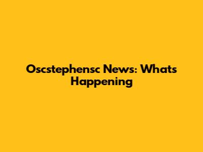 Oscstephensc News: What's Happening