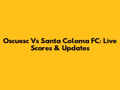 Oscuesc Vs Santa Coloma FC: Live Scores & Updates