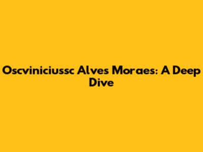 Oscviniciussc Alves Moraes: A Deep Dive