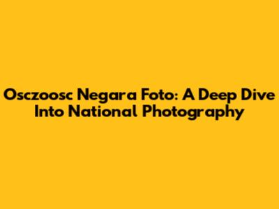 Osczoosc Negara Foto: A Deep Dive Into National Photography