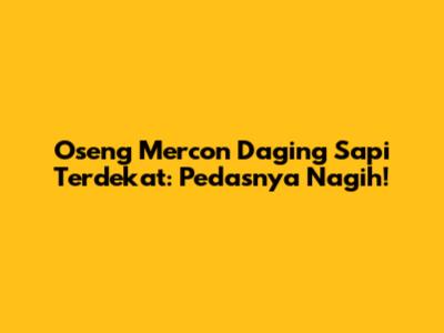 Oseng Mercon Daging Sapi Terdekat: Pedasnya Nagih!