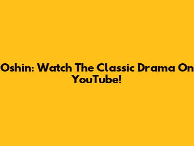 Oshin: Watch The Classic Drama On YouTube!