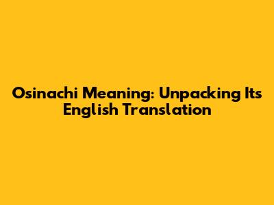 Osinachi Meaning: Unpacking Its English Translation