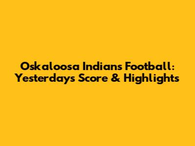 Oskaloosa Indians Football: Yesterday's Score & Highlights