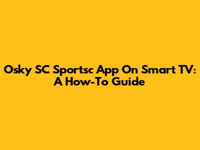 Osky SC Sportsc App On Smart TV: A How-To Guide