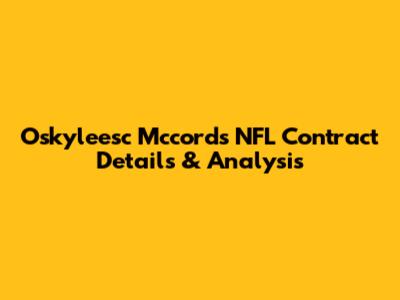 Oskyleesc Mccord's NFL Contract Details & Analysis