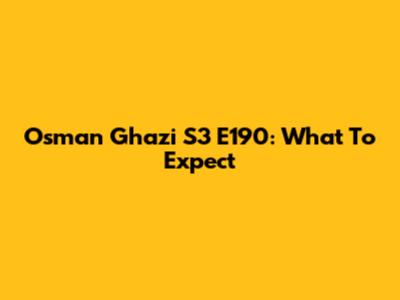 Osman Ghazi S3 E190: What To Expect