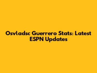 Osvladsc Guerrero Stats: Latest ESPN Updates