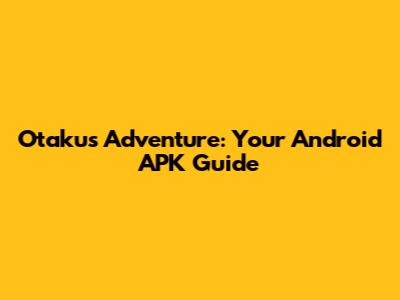 Otaku's Adventure: Your Android APK Guide