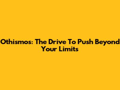 Othismos: The Drive To Push Beyond Your Limits