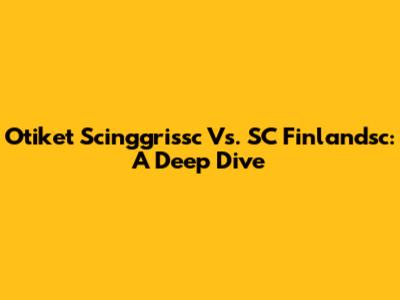 Otiket Scinggrissc Vs. SC Finlandsc: A Deep Dive