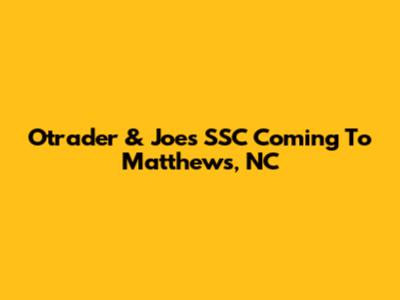 Otrader & Joe's SSC Coming To Matthews, NC