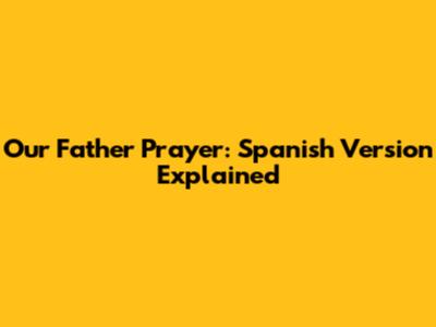 Our Father Prayer: Spanish Version Explained
