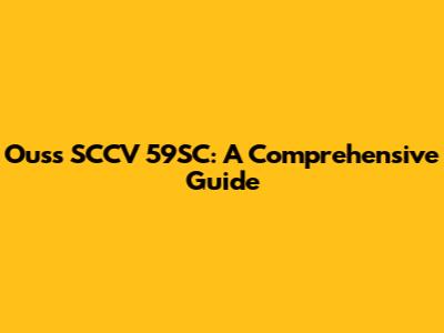 Ouss SCCV 59SC: A Comprehensive Guide