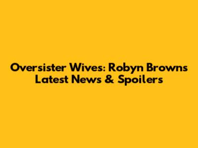 Oversister Wives: Robyn Brown's Latest News & Spoilers
