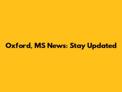 Oxford, MS News: Stay Updated