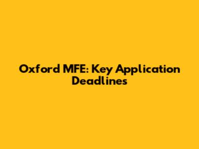 Oxford MFE: Key Application Deadlines