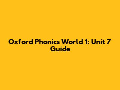 Oxford Phonics World 1: Unit 7 Guide