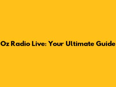 Oz Radio Live: Your Ultimate Guide