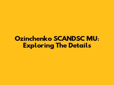Ozinchenko SCANDSC MU: Exploring The Details